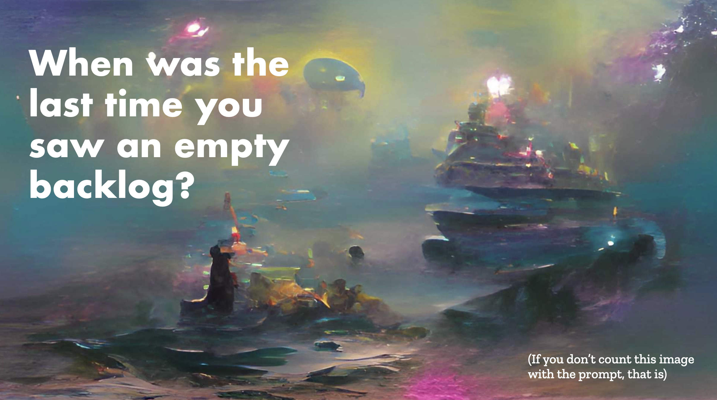 A text asking When was the last time you saw and empty backlog and an image created with the prompt "empty backlog"